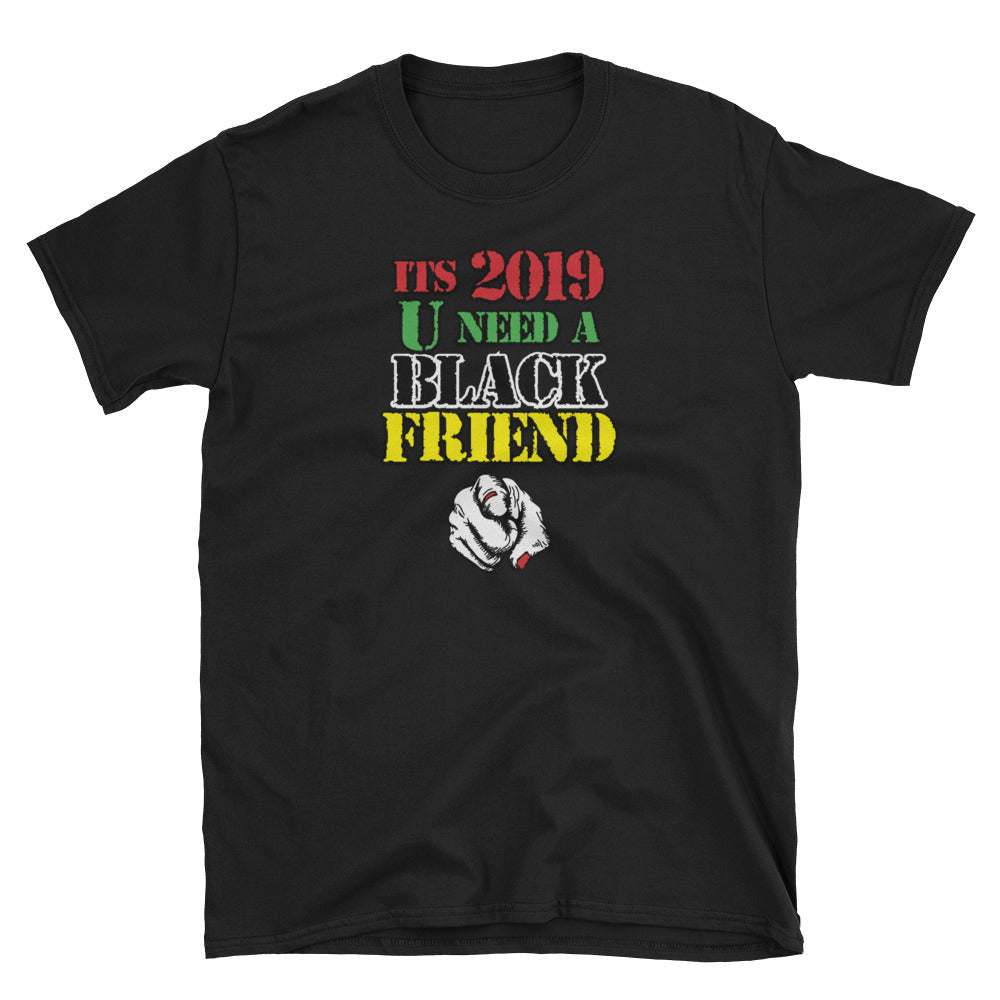 It's 2019 U Need A Black Friend Unisex T-Shirt | Painkiller Cam Wearable Art