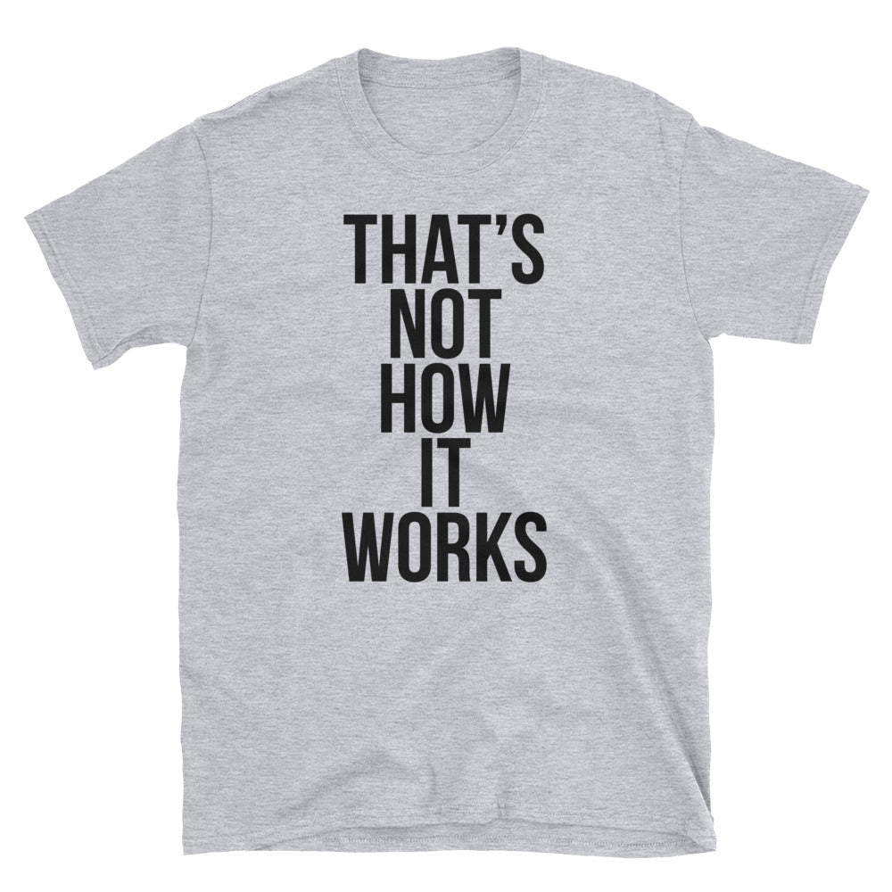 "That's Now How It Works" Unisex T-Shirt | Donationwear