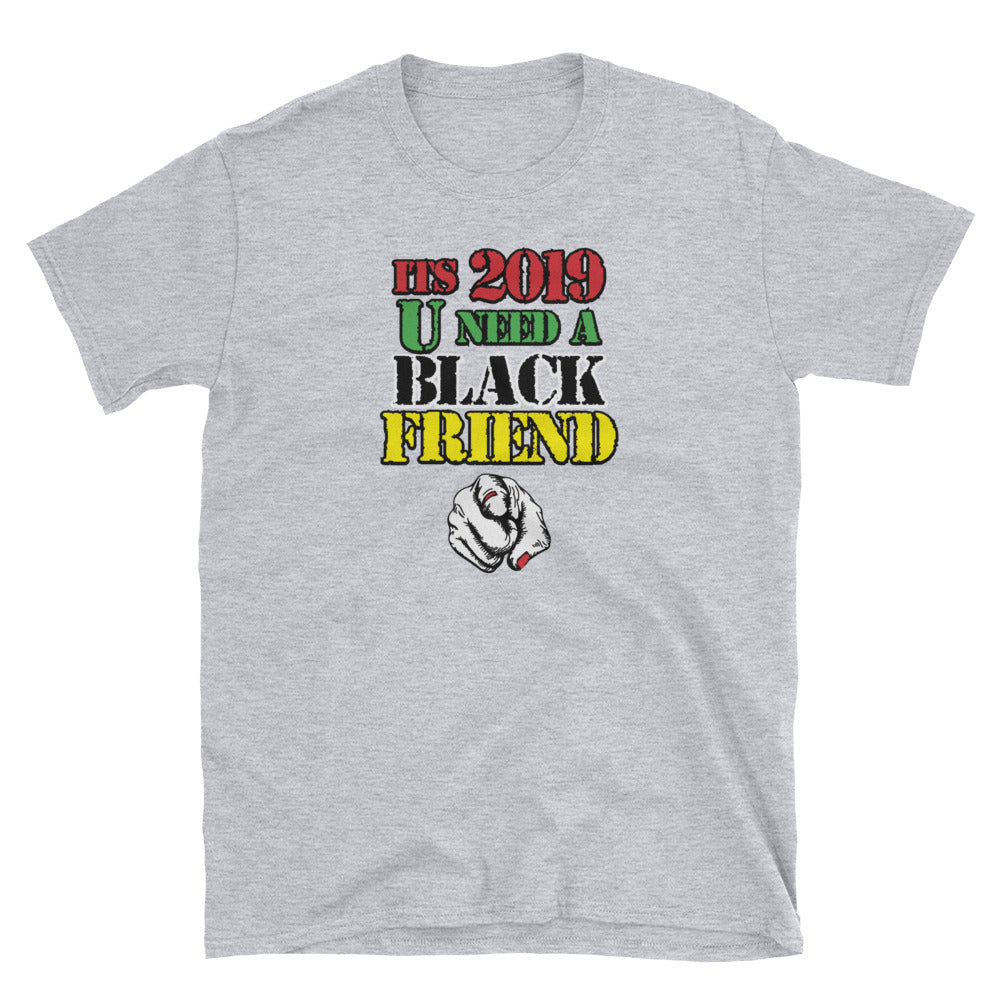 It's 2019 U Need A Black Friend Unisex T-Shirt | Painkiller Cam Wearable Art