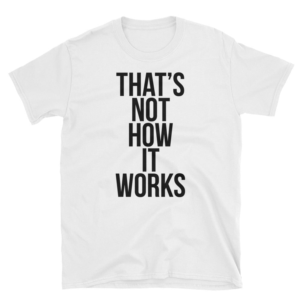 "That's Now How It Works" Unisex T-Shirt | Donationwear