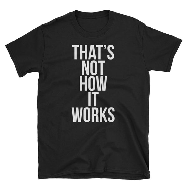 "That's Now How It Works" Unisex T-Shirt | Donationwear